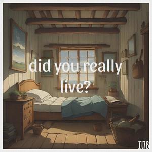 did you really live?