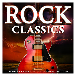 Rock Classics : The Best Rock Songs & Classic Rock Anthems of All Time