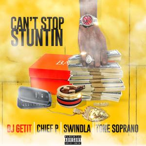 Can't Stop Stuntin'(feat. Chief P, Swindla & Tone Soprano) (Explicit)