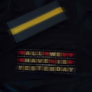 all we have is yesterday