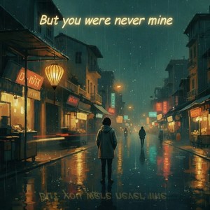 but you were never mine