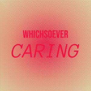 Whichsoever Caring