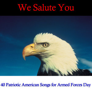 We Salute You: 40 Patriotic American Songs for Armed Forces Day