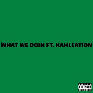 what we doin (feat. Kahleation) (Explicit)