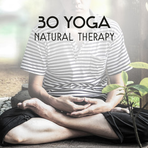 30 Yoga Natural Therapy – Relaxing & Inspirational Music for Yoga Exercises, Calm Down Meditation, Healing Sounds for Morning Enlightenment