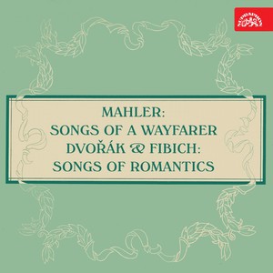 Mahler: Songs of a Wayfarer - Dvořák & Fibich: Songs of Romantics