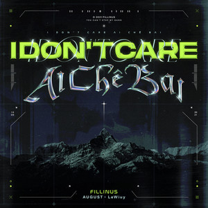 I Don't Care Ai Chê Bai (Explicit)