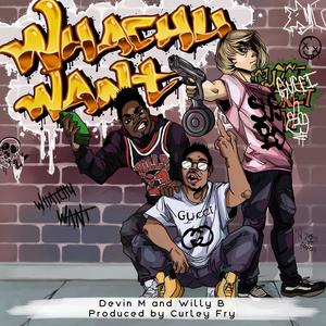 Whachu Want(feat. Devin M & Willy B) (Explicit)