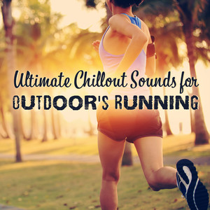 Ultimate Chillout Sounds for Outdoor's Running: Songs Motivation 2018, Spinning Tunes, Playlist Before, During & After Workout