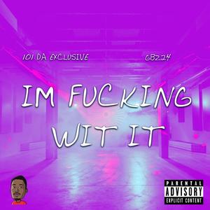 I'm ****ing Wit It (feat. GBz24) [Explicit]