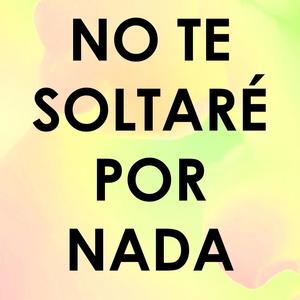 No te soltaré por nada