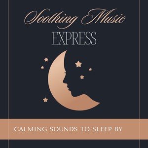 Soothing Music Express - Calming Sounds to Sleep by