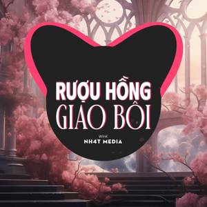 Rượu Hồng Giao Bôi (NH4T Remix)