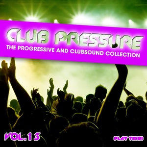 Club Pressure, Vol. 13 - The Progressive and Clubsound Collection