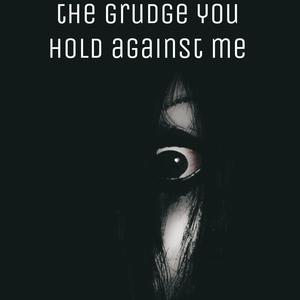 The Grudge You Hold Against Me