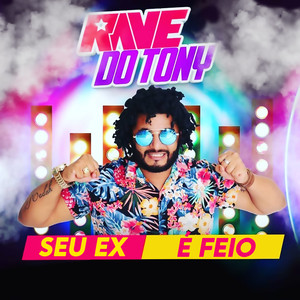 Seu Ex É Feio (A Rave do Tony)