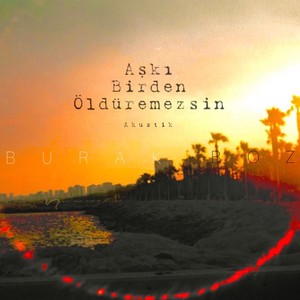 Aşkı Birden Öldüremezsin (Akustik)