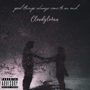 good things always come to an end. (feat. prod. malloy) (Explicit)