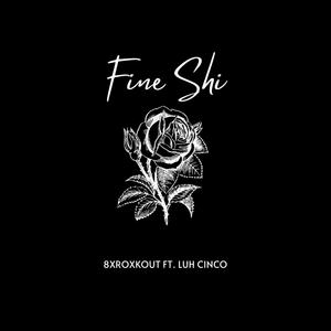 Fine Shi (feat. 8xroxkout & Luh Cinco) [Explicit]