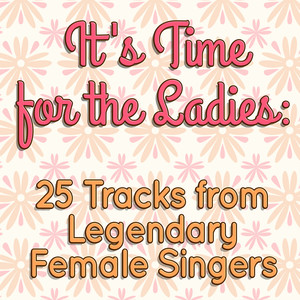 It's Time for the Ladies: 25 Tracks from Legendary Female Singers