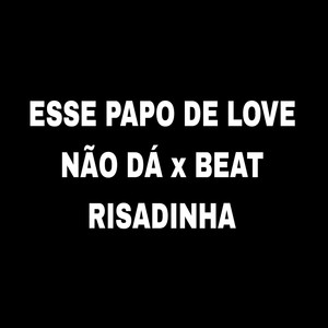 Esse Papo de Love Não Dá x Beat Risadinha