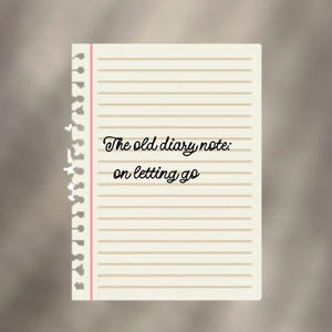 The old diary note: on letting go