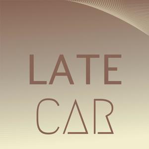 Late Car