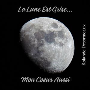 La Lune Est Grise...Mon Coeur Aussi