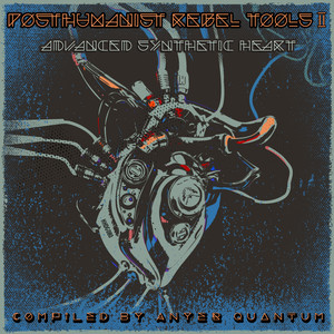 Posthuman Rebel Tools II: Advanced Synthetic Heart, Compiled by Anyer Quantum