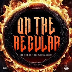 ON THE REGULAR (UH HUH - UH HUH) [Explicit]