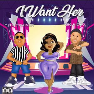 I Want Her (feat. CJ The Trainer) [Explicit]