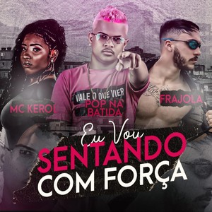 Eu Vou Sentando Com Força(feat. MC Kerol) (Explicit)