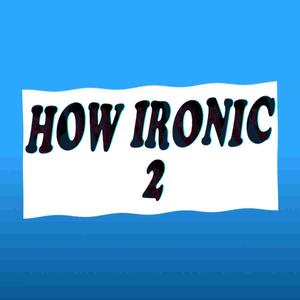 HOW IRONIC 2 (Explicit)