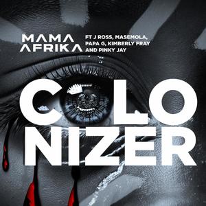 COLONIZER (feat. J Ross, Kimberly Fray, Amazin Papa G, Masemola & Pinky Jay)