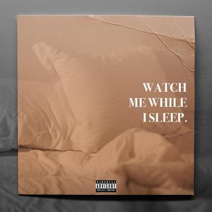 Watch Me While I Sleep (Explicit)