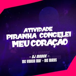 ATIVIDADE PIRANHA CONGELEI MEU CORAÇÃO (feat. Mc Vinicin mdf & Mc Mirys) [Explicit]