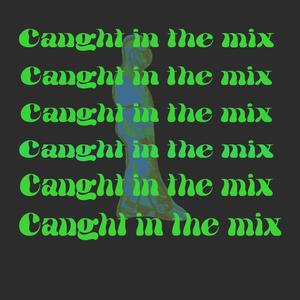 caught in the mix