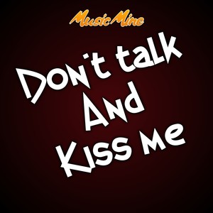 Don't Talk and Kiss Me