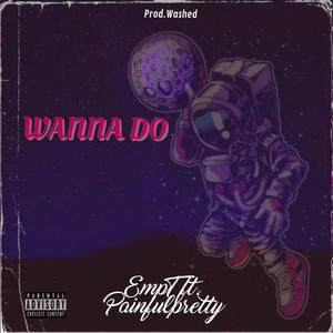 Wanna Do (feat. Painfulpretty) (Explicit)