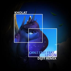 Can I Stay (feat. Kholat & Lemon) [Dijit Remix]