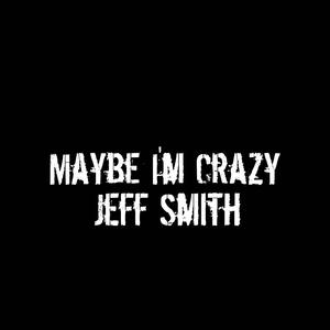 Maybe I'm Crazy