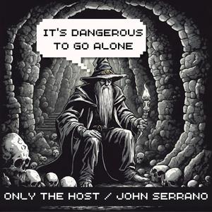 It's Dangerous to go Alone (feat. John Serrano & Only the Host)