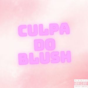 Culpa do Blush (Explicit)