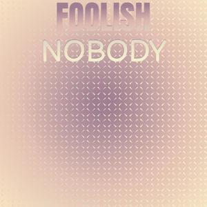 Foolish Nobody