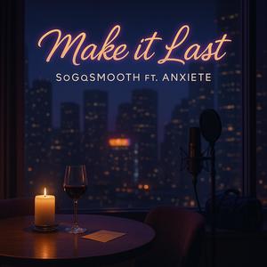 Make it Last (feat. Anxiete) [Explicit]