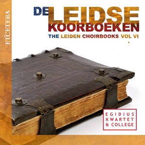 De Leidse Koorboeken, Vol. VI (The Leiden Choirbooks, Vol. VI)