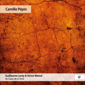 Camille Pépin: Au Cœur de la Terre