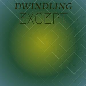 Dwindling Except