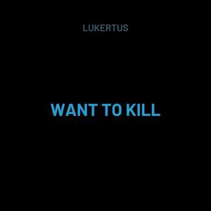 WANT TO KILL