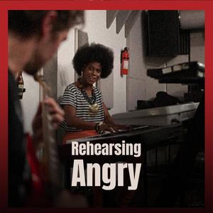 Rehearsing Angry